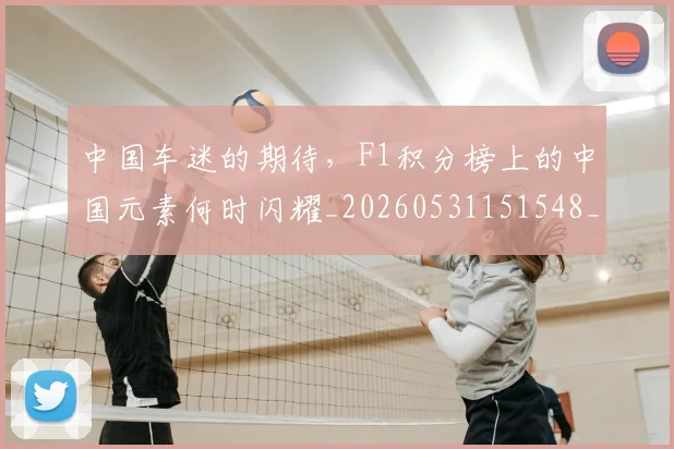 中国车迷的期待，F1积分榜上的中国元素何时闪耀_20260531151548_20260703210010