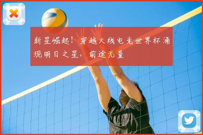 新星崛起!穿越火线电竞世界杯涌现明日之星,前途无量