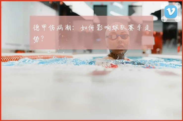 德甲伤病潮：如何影响球队赛季走势？