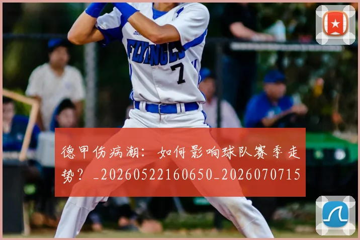 德甲伤病潮:如何影响球队赛季走势?_20260522160650_20260707153433
