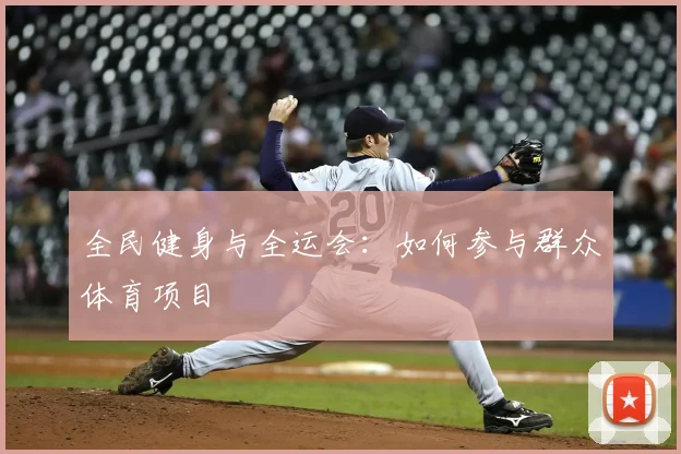 全民健身与全运会：如何参与群众体育项目